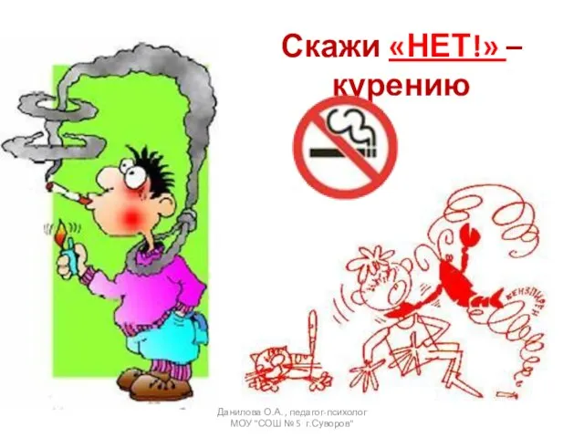 Скажи «НЕТ!» – курению Данилова О.А. , педагог-психолог МОУ "СОШ № 5 г.Суворов"