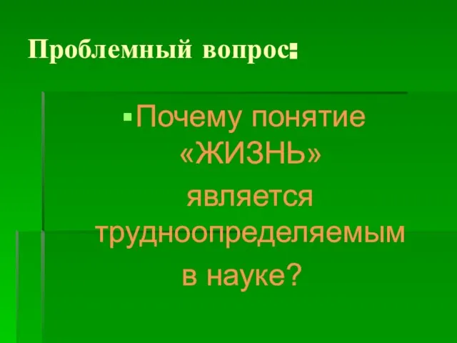 Проблемный вопрос: Почему понятие «ЖИЗНЬ» является трудноопределяемым в науке?