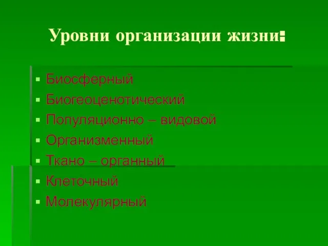 Уровни организации жизни: Биосферный Биогеоценотический Популяционно – видовой Организменный Ткано – органный Клеточный Молекулярный