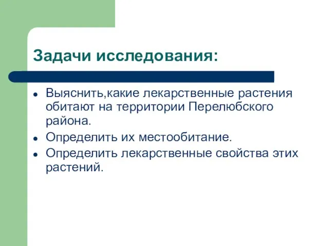 Задачи исследования: Выяснить,какие лекарственные растения обитают на территории Перелюбского района. Определить их