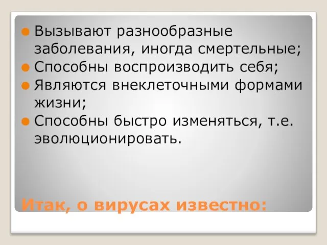 Итак, о вирусах известно: Вызывают разнообразные заболевания, иногда смертельные; Способны воспроизводить себя;