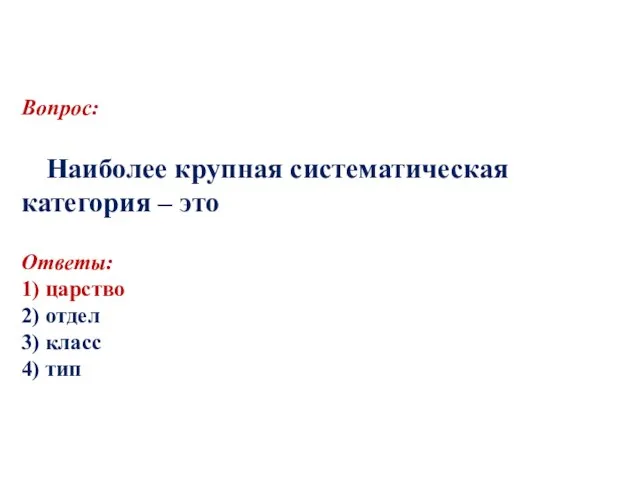 Вопрос: Наиболее крупная систематическая категория – это Ответы: 1) царство 2) отдел 3) класс 4) тип