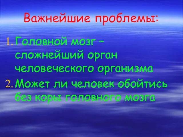 Важнейшие проблемы: Головной мозг – сложнейший орган человеческого организма Может ли человек