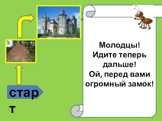 старт ? ? Это надо знать Молодцы! Идите теперь дальше! Ой, перед вами огромный замок!