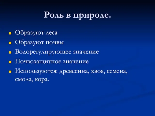 Роль в природе. Образуют леса Образуют почвы Водорегулирующее значение Почвозащитное значение Используются: