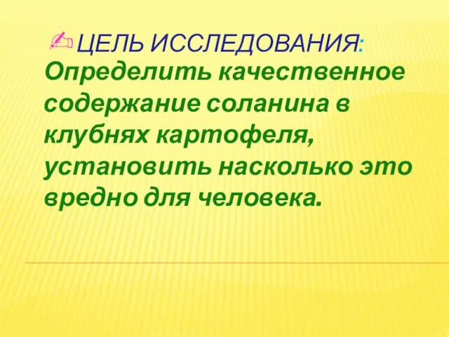 ✍ЦЕЛЬ ИССЛЕДОВАНИЯ: Определить качественное содержание соланина в клубнях картофеля, установить насколько это вредно для человека.