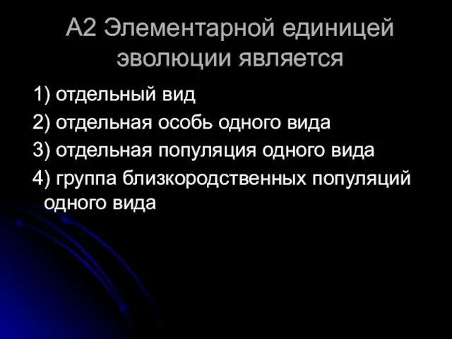 А2 Элементарной единицей эволюции является 1) отдельный вид 2) отдельная особь одного