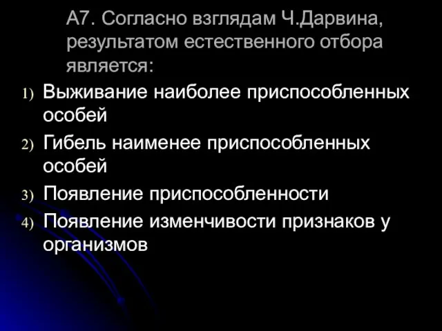 А7. Согласно взглядам Ч.Дарвина, результатом естественного отбора является: Выживание наиболее приспособленных особей