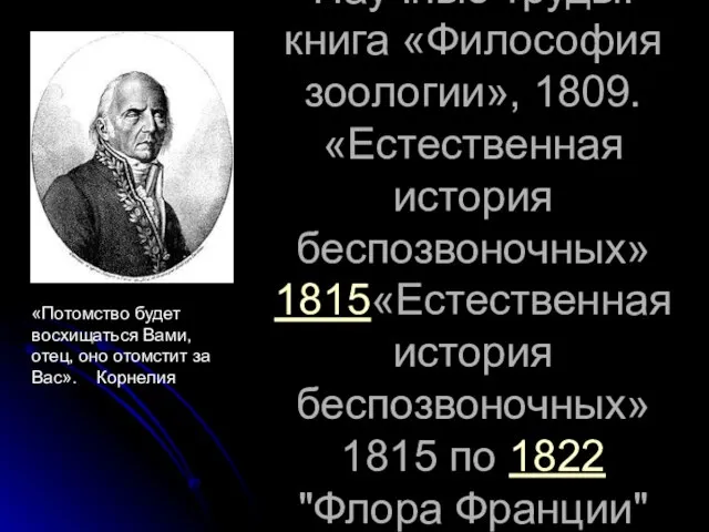 Научные труды: книга «Философия зоологии», 1809. «Естественная история беспозвоночных» 1815«Естественная история беспозвоночных»