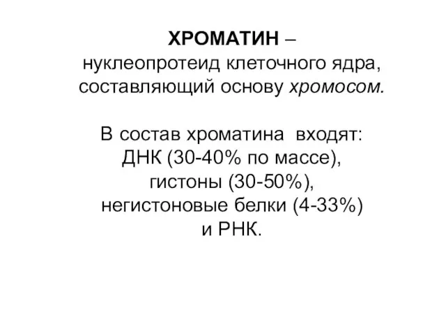 ХРОМАТИН – нуклеопротеид клеточного ядра, составляющий основу хромосом. В состав хроматина входят: