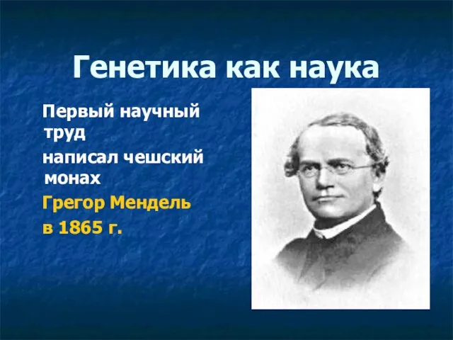 Генетика как наука Первый научный труд написал чешский монах Грегор Мендель в 1865 г.