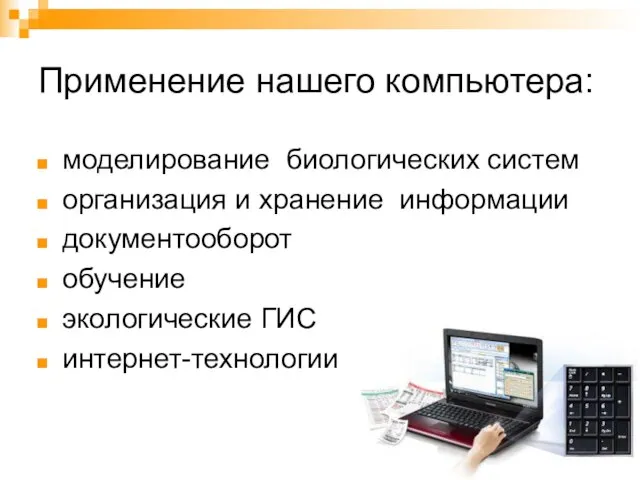 Применение нашего компьютера: моделирование биологических систем организация и хранение информации документооборот обучение экологические ГИС интернет-технологии