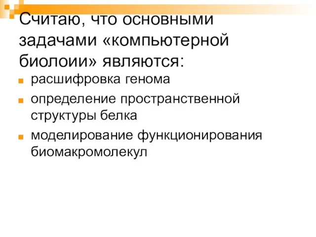 Считаю, что основными задачами «компьютерной биолоии» являются: расшифровка генома определение пространственной структуры белка моделирование функционирования биомакромолекул