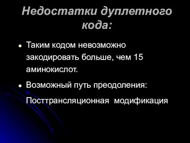 Недостатки дуплетного кода: Таким кодом невозможно закодировать больше, чем 15 аминокислот. Возможный путь преодоления: Посттрансляционная модификация