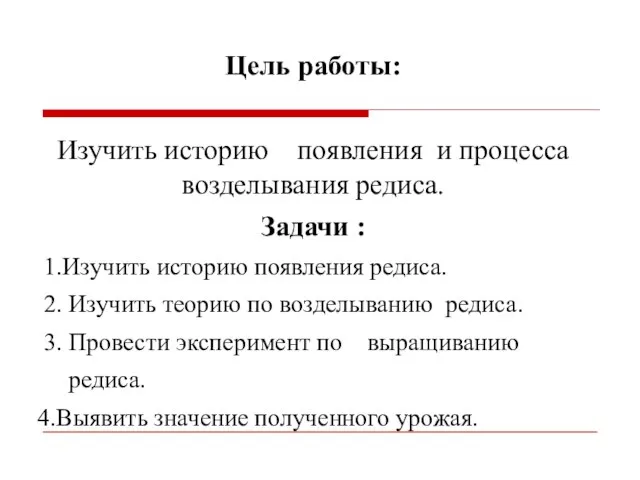 Цель работы: Изучить историю появления и процесса возделывания редиса. Задачи : 1.Изучить