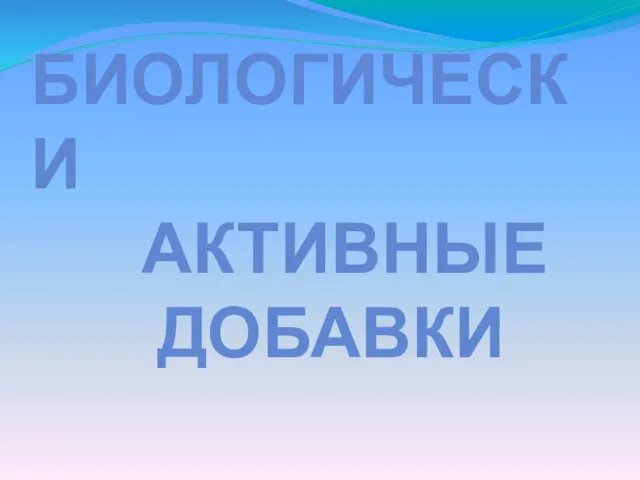 БИОЛОГИЧЕСКИ АКТИВНЫЕ ДОБАВКИ