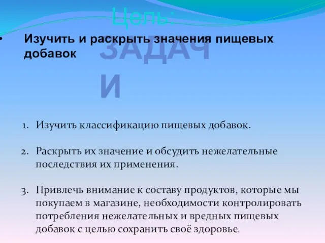 ЗАДАЧИ Изучить классификацию пищевых добавок. Раскрыть их значение и обсудить нежелательные последствия