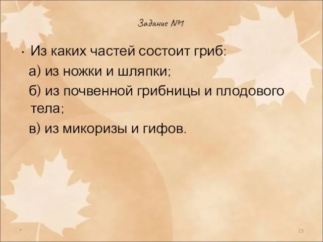 * Задание №1 Из каких частей состоит гриб: а) из ножки и