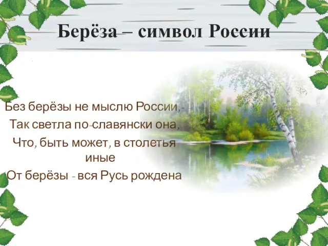 Берёза – символ России Без берёзы не мыслю России,- Так светла по-славянски