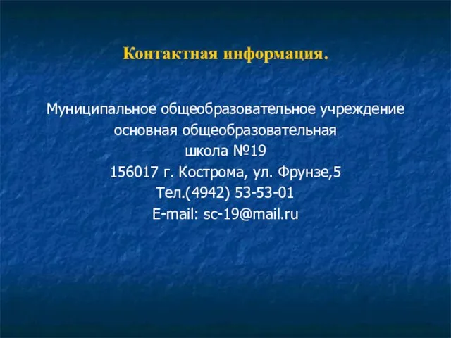 Контактная информация. Муниципальное общеобразовательное учреждение основная общеобразовательная школа №19 156017 г. Кострома,