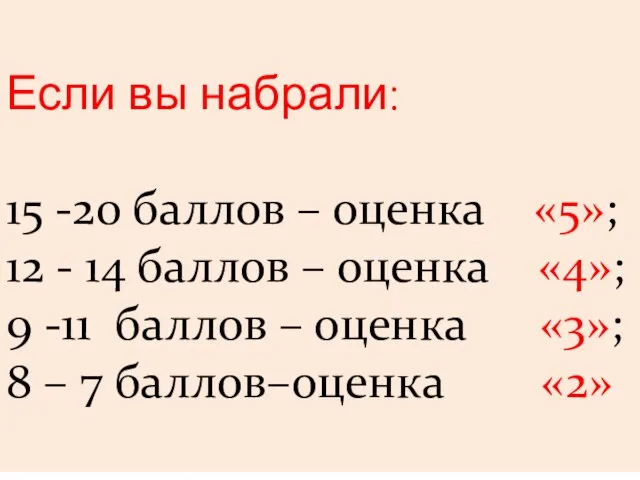 Если вы набрали: 15 -20 баллов – оценка «5»; 12 - 14