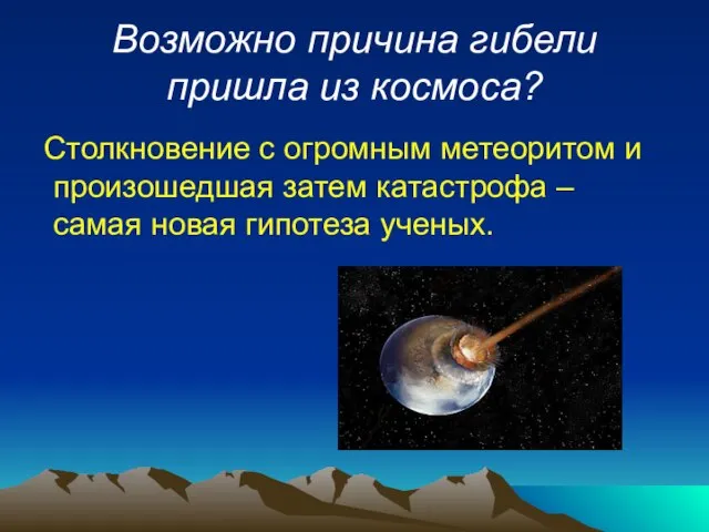 Возможно причина гибели пришла из космоса? Столкновение с огромным метеоритом и произошедшая