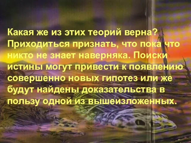 Какая же из этих теорий верна? Приходиться признать, что пока что никто