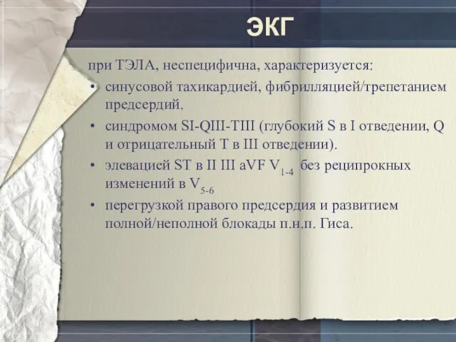 ЭКГ при ТЭЛА, неспецифична, характеризуется: синусовой тахикардией, фибрилляцией/трепетанием предсердий. синдромом SI-QIII-TIII (глубокий