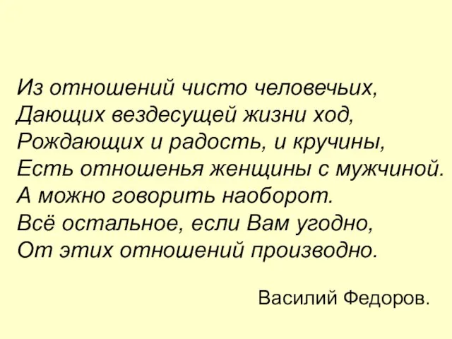 Из отношений чисто человечьих, Дающих вездесущей жизни ход, Рождающих и радость, и