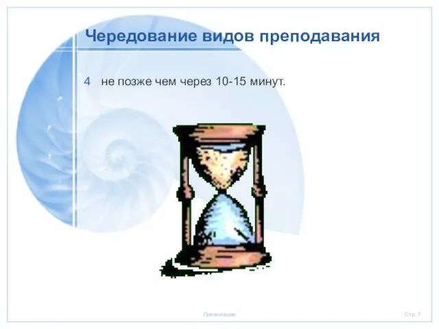 Чередование видов преподавания не позже чем через 10-15 минут.