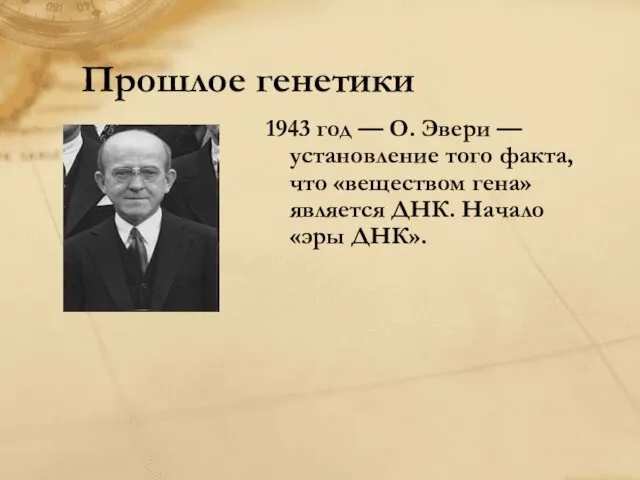 Прошлое генетики 1943 год — О. Эвери — установление того факта, что