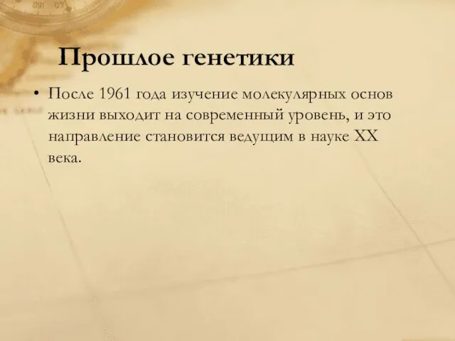 Прошлое генетики После 1961 года изучение молекулярных основ жизни выходит на современный