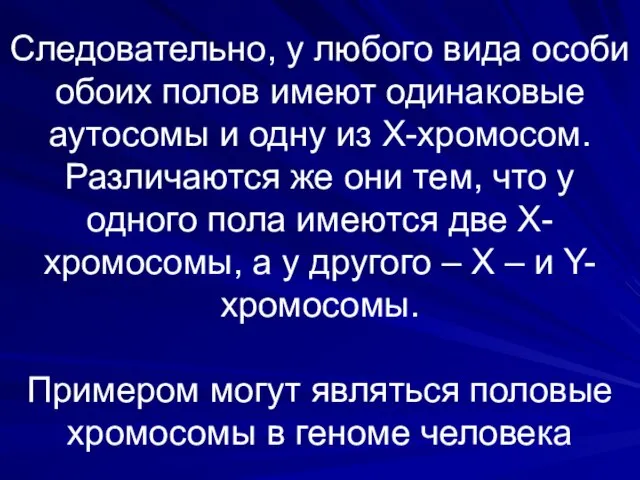 Следовательно, у любого вида особи обоих полов имеют одинаковые аутосомы и одну