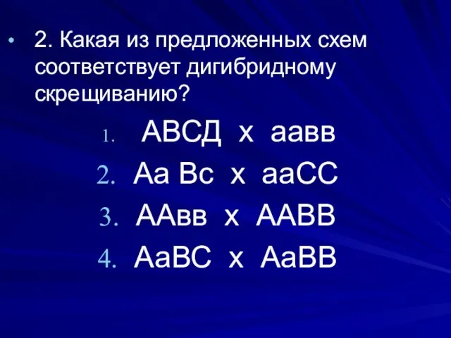 2. Какая из предложенных схем соответствует дигибридному скрещиванию? АВСД х аавв Аа