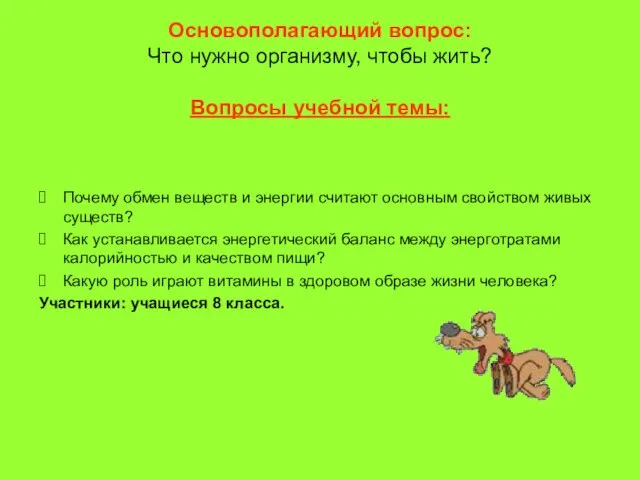 Основополагающий вопрос: Что нужно организму, чтобы жить? Вопросы учебной темы: Почему обмен