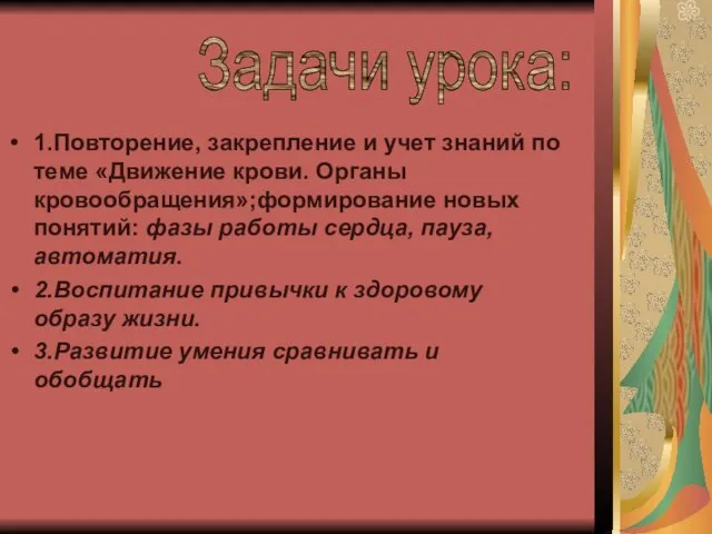 1.Повторение, закрепление и учет знаний по теме «Движение крови. Органы кровообращения»;формирование новых