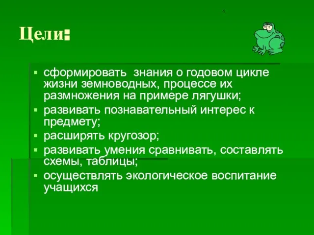 Цели: сформировать знания о годовом цикле жизни земноводных, процессе их размножения на