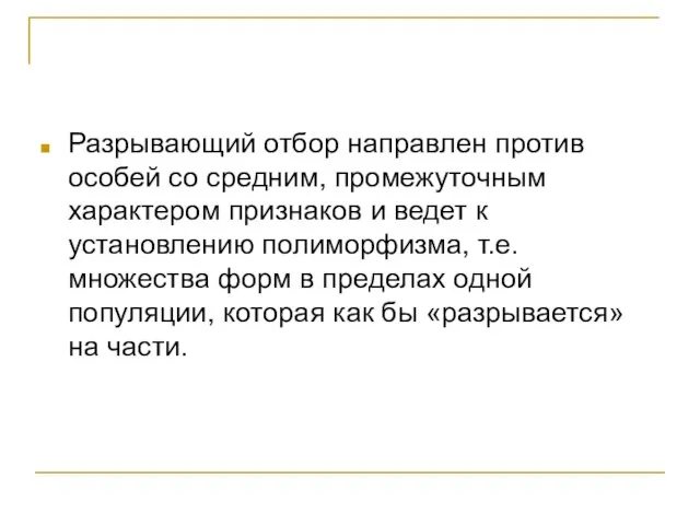 Разрывающий отбор направлен против особей со средним, промежуточным характером признаков и ведет