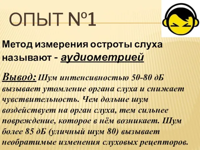 ОПЫТ №1 Метод измерения остроты слуха называют - аудиометрией Вывод: Шум интенсивностью