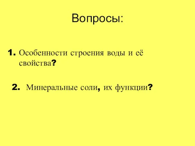 Вопросы: Особенности строения воды и её свойства? 2. Минеральные соли, их функции?