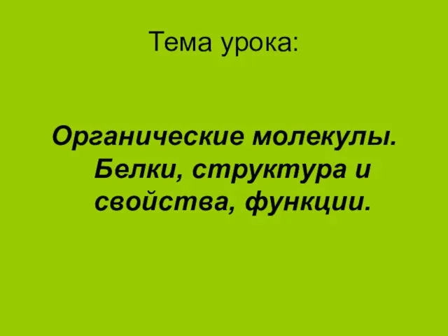 Тема урока: Органические молекулы. Белки, структура и свойства, функции.