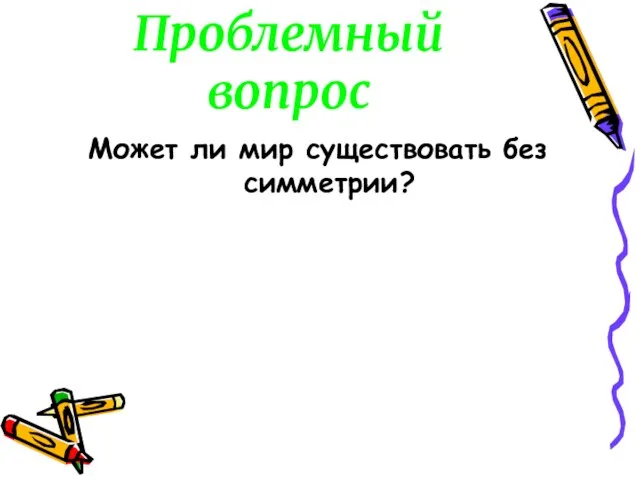 Проблемный вопрос Может ли мир существовать без симметрии?