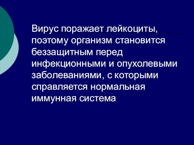 Вирус поражает лейкоциты, поэтому организм становится беззащитным перед инфекционными и опухолевыми заболеваниями,