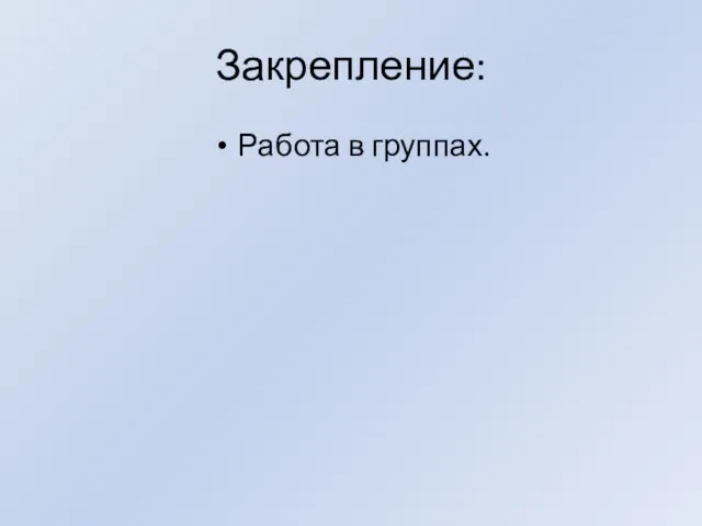 Закрепление: Работа в группах.