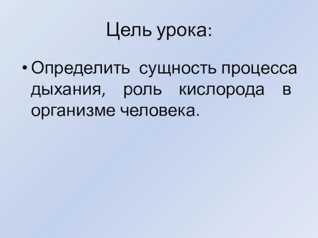 Цель урока: Определить сущность процесса дыхания, роль кислорода в организме человека.