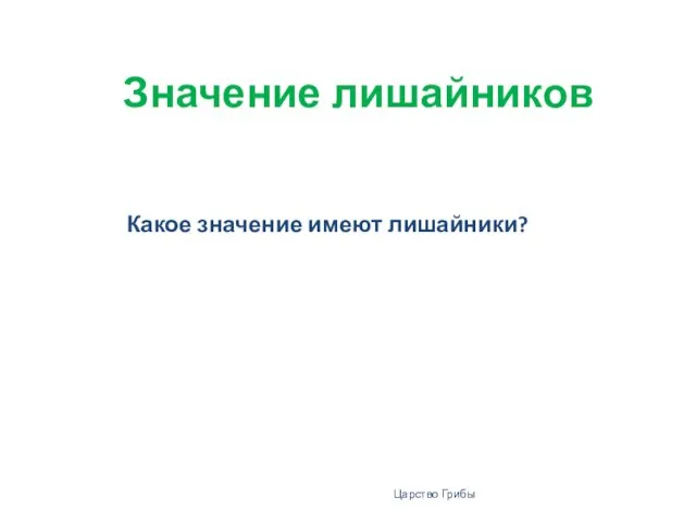 Значение лишайников Какое значение имеют лишайники? Царство Грибы