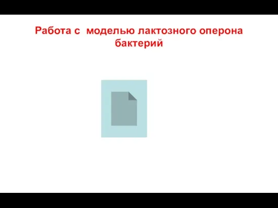 Работа с моделью лактозного оперона бактерий