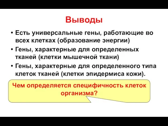 Выводы Есть универсальные гены, работающие во всех клетках (образование энергии) Гены, характерные