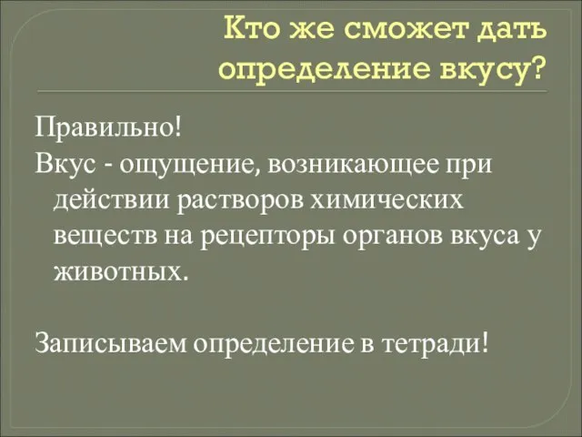 Кто же сможет дать определение вкусу? Правильно! Вкус - ощущение, возникающее при