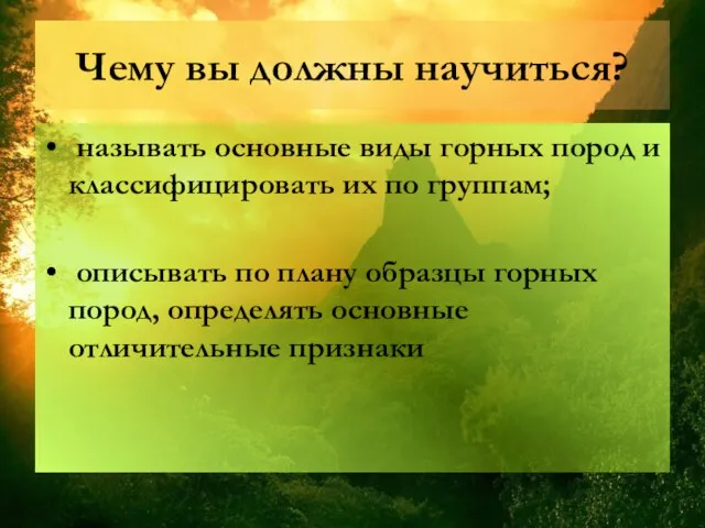 Чему вы должны научиться? называть основные виды горных пород и классифицировать их